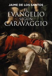 El evangelio según Caravaggio, Jaime de los Santos - CONTRALUZ EDITORIAL