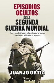 Episodios ocultos de la Segunda Guerra Mundial, Juanjo Ortiz - EDITORIAL PINOLIA