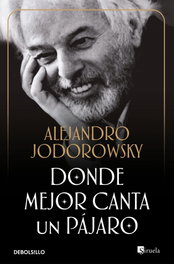 Donde mejor canta un pájaro, Alejandro Jodorowsky - DEBOLSILLO