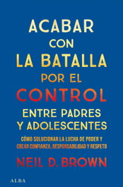 Acabar con la batalla por el control entre padres y adolescentes, Neil D. Brown - ALBA