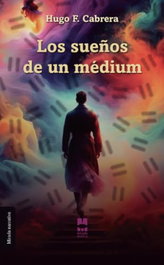MIRADA MALVA, Los sueños de un medium, Hugo F. Cabrera Ochoa - MIRADA MALVA