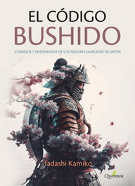 QUATERNI, EL CÓDIGO BUSHIDO. Consejos y enseñanzas de los mejores samuráis de Japón - Tadashi Kamiko