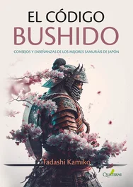 QUATERNI, EL CÓDIGO BUSHIDO. Consejos y enseñanzas de los mejores samuráis de Japón - Tadashi Kamiko