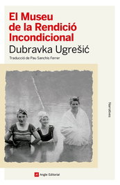 El Museu de la Rendició Incondicional, Dubravka Ugresic - ANGLE