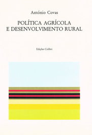 Política Agrícola e Desenvolvimento Rural, António Covas - EDIÇOES COLIBRI