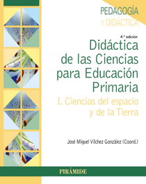 PIRAMIDE, Didáctica de las Ciencias para Educación Primaria, tomo I. Ciencias del espacio y de la Tierra, Vílchez González, José Miguel - PIRAMIDE