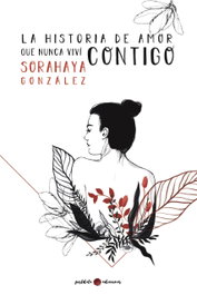La historia de amor que nunca viví contigo, Sorahaya González - POSTDATA EDICIONES