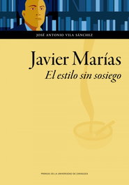 Javier Marías. El estilo sin sosiego, José Antonio Vila Sánchez - PRENSAS UNIV.ZARAGOZA