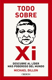 Todo sobre Xi. Descubre al líder más poderoso del mundo, Michael Dillon - OBERON