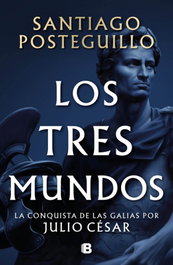 Los tres mundos (Serie Julio César 3), Santiago Posteguillo - EDICIONES B