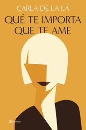 Qué te importa que te ame, Carla de La Lá - PLANETA