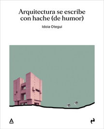ARQUITECTURA SE ESCRIBE CON HACHE, Otegui Vicens, Idia - Asimetricas Ediciones