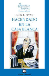Hacendado en la Casa Blanca, John T. Flynn - UNION EDITORIAL