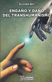 ENGAÑO Y DAÑO DEL TRANSHUMANISMO, Olivier Rey - HOMOLEGENS EDITORIAL