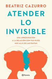 Atender lo invisible, Beatriz Cazurro - PLANETA