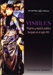 Visibles: Mujeres y espacio público burgués S.XIX, López Almena, María Del Pilar - UNIV.VALLADOLID