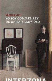YO SOY COMO EL REY DE UN PAÍS LLUVIOSO, Edgardo Scott - INTERZONA