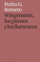 Wittgenstein, los gitanos y los flamencos, Pedro G. Romero - ARCADIA