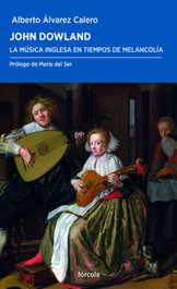FORCOLA, JOHN DOWLAND: LA MUSICA INGLESA EN TIEMPOS DE MELANCOLIA, Alberto Álvarez Calero