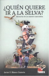 ¿Quién quiere ir a la selva?: memorias de maestro naturista, Javier F. Blasco Zumeta - TUNDRA