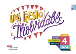 EDELVIVES, Una fiesta inolvidable 4ºprimaria. Proyecto Kumi. Religión 2017 - VV.AA
