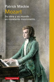 Mozart: Su obra y su mundo en constante movimiento (Ensayo), Patrick Mackie - GALAXIA GUTENBERG