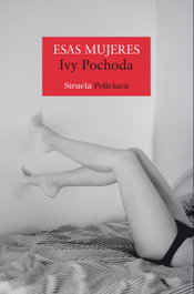 Esas mujeres, Ivy Pochoda - SIRUELA