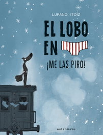 ASTRONAVE, EL LOBO EN CALZONCILLOS 7. ¡ME LAS PIRO! - Wilfrid Lupano