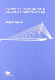 FORMA Y TIPO EN EL ARTE DE CONSTRUIR PUENTES, Miguel Aguilo - ABADA EDITORES