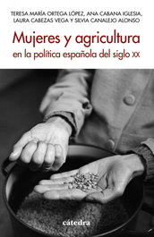 Mujeres y agricultura en la política española del siglo XX, Teresa María Ortega López - CATEDRA