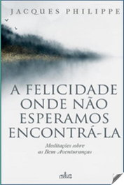 LUCERNA, A FELICIDADE ONDE NÃO ESPERAMOS ENCONTRA-LA, Jacques Philippe