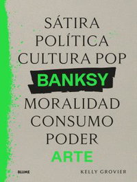 Banksy. Sátira, política... , Kelly Grovier - BLUME