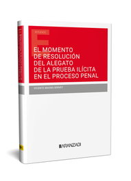 EL MOMENTO DE RESOLUCIÓN DEL ALEGATO DE LA PRUEBA ILÍCITA EN EL PROCESO PENAL, Vicente Magro Servet - ARANZADI