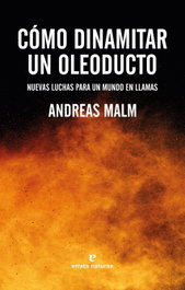 Cómo dinamitar un oleoducto, Andreas Malm - ERRATA NATURAE