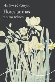 Flores tardías y otros relatos, Antón P. Chéjov - ALBA