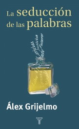 TAURUS, La seducción de las palabras, Álex Grijelmo - TAURUS