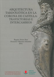 Arquitectura tardogótica en la Corona de Castilla: trayectorias e intercambios, Begoña Alonso Ruiz - UNIVERSIDAD DE SEVILLA