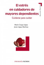 El estrés en cuidadores de mayores dependientes, María Crespo López; Javier López Martínez - PIRAMIDE