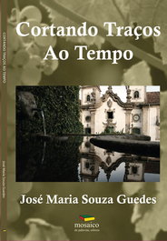Cortando Traços Ao Tempo, José Maria Souza Guedes - Mosaico de Palavras Editora