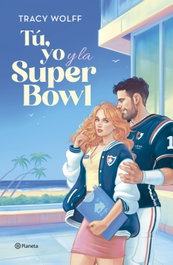 Tú, yo y la Super Bowl, Tracy Wolff - PLANETA