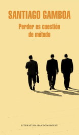 Perder es cuestión de método, Santiago Gamboa - RANDOM HOUSE
