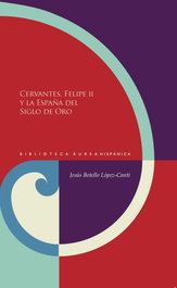 Cervantes, Felipe II y la España del Siglo de Oro, Jesus Botello - IBEROAMERICANA - VERVUERT