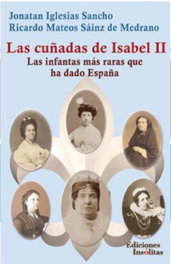 Las cuñadas de Isabel II, Ricar Mateos Sainz de Medrano - Ediciones Insolitas