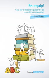 En equip! Guia per a treballar i passar-ho bé en entorns cooperatius, Lluis Illueca Vicente - BROMERA EDICIONS