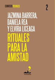 Rituales para la amistad, Jazmina Barrera, Elvira Liceaga y Daniela Rea - Almadía