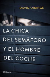 LA CHICA DEL SEMÁFORO Y EL HOMBRE DEL COCHE, David Orange - PLANETA