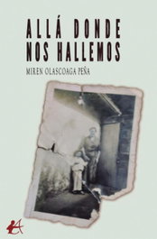 ALLÁ DONDE NOS HALLEMOS, Miren Olascoaga Peña - EDITORIAL ADARVE