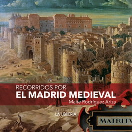 Recorridos por el Madrid Medieval, Maite Rodriguez Ariza - LA LIBRERIA