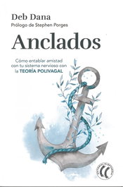 Anclados: Cómo entablar amistad con tu sistema nervioso, Deb Dana - ELEFTHERIA