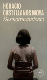 DESMORONAMIENTO, Horacio Castellanos Moya - RANDOM HOUSE